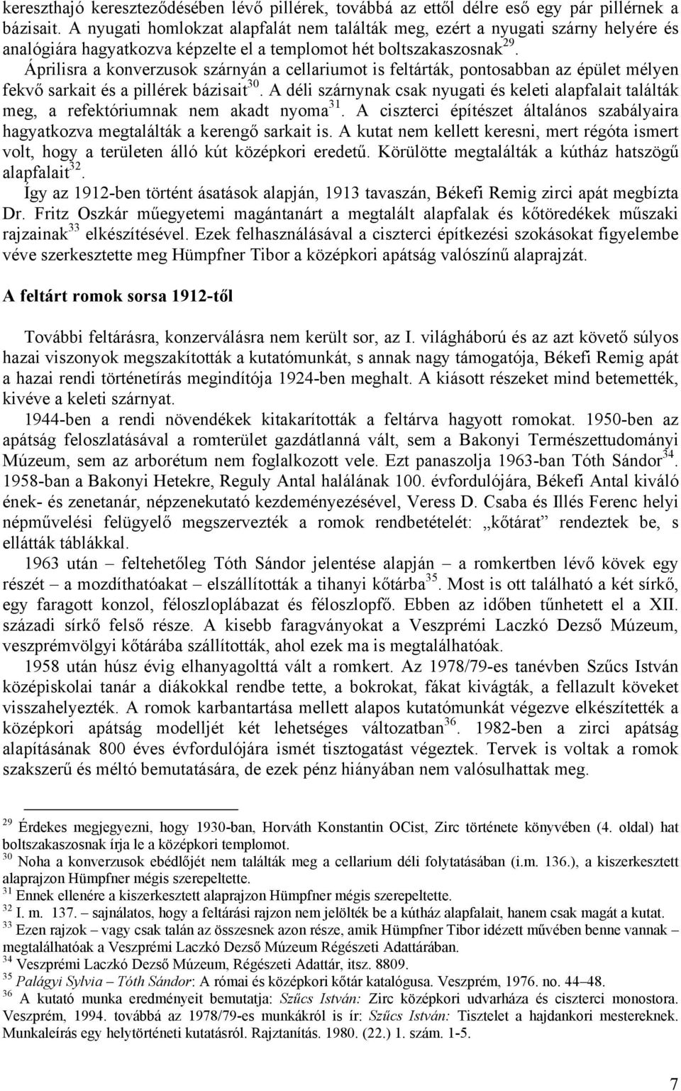 Áprilisra a konverzusok szárnyán a cellariumot is feltárták, pontosabban az épület mélyen fekvő sarkait és a pillérek bázisait 30.