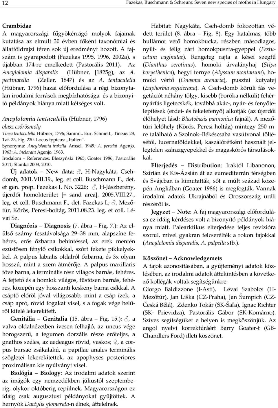 pectinatella (Zeller, 1847) és az A. tentaculella (Hübner, 1796) hazai előfordulása a régi bizonytalan irodalmi források megbízhatósága és a bizonyító példányok hiánya miatt kétséges volt.