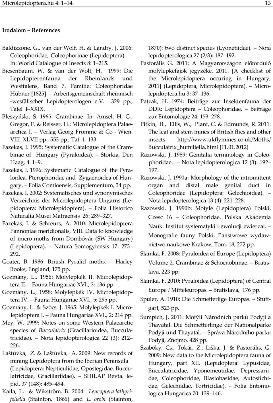 Arbeitsgemeinschaft rheinnisch wesfälischer Lepidopterologen e.v. 329 pp., Tafel I XXIX. Bleszyński, S. 1965: Crambinae. In: Amsel, H. G., Gregor, F. & Reisser, H.: Microlepidoptera Palaearctica I.