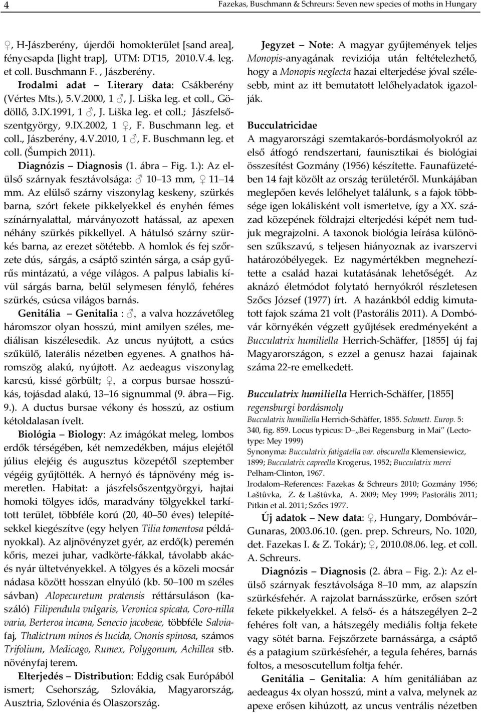 Buschmann leg. et coll., Jászberény, 4.V.2010, 1, F. Buschmann leg. et coll. (Šumpich 2011). Diagnózis Diagnosis (1. ábra Fig. 1.): Az elülső szárnyak fesztávolsága: 10 13 mm, 11 14 mm.