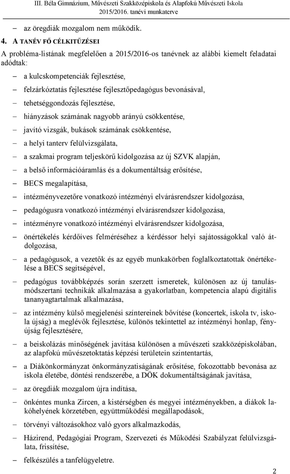 bevonásával, tehetséggondozás fejlesztése, hiányzások számának nagyobb arányú csökkentése, javító vizsgák, bukások számának csökkentése, a helyi tanterv felülvizsgálata, a szakmai program teljeskörű