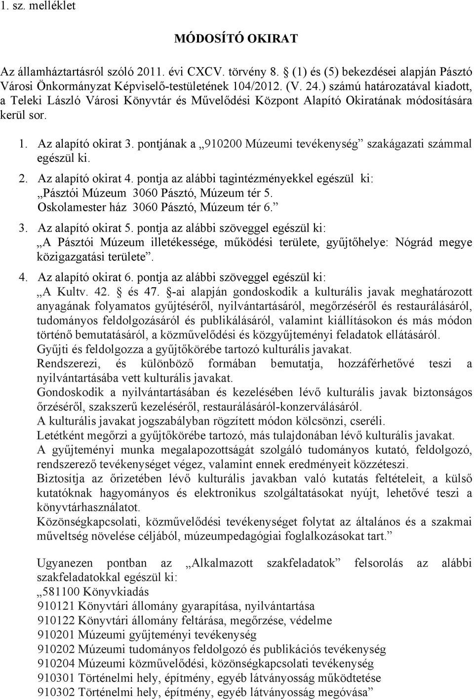 pontjának a 910200 Múzeumi tevékenység szakágazati számmal egészül ki. 2. Az alapító okirat 4. pontja az alábbi tagintézményekkel egészül ki: Pásztói Múzeum 3060 Pásztó, Múzeum tér 5.