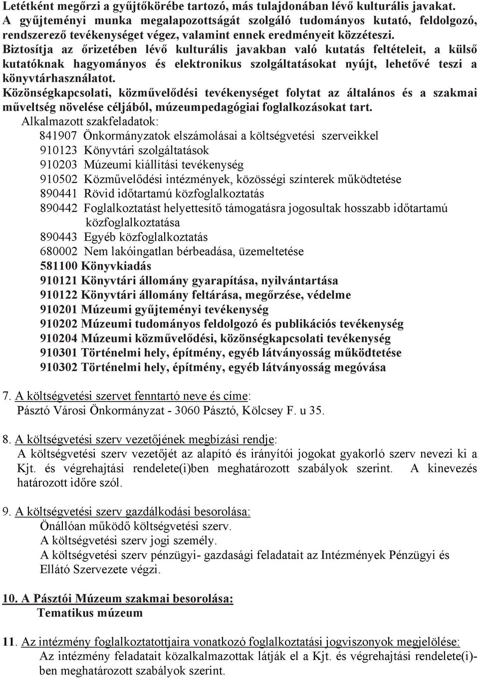 Biztosítja az őrizetében lévő kulturális javakban való kutatás feltételeit, a külső kutatóknak hagyományos és elektronikus szolgáltatásokat nyújt, lehetővé teszi a könyvtárhasználatot.