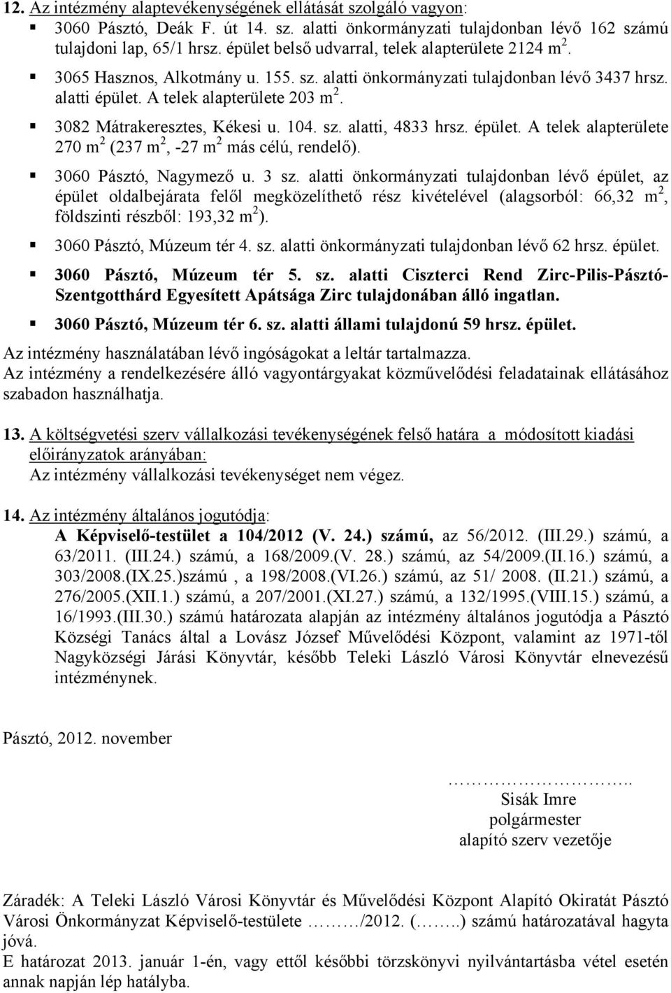 3082 Mátrakeresztes, Kékesi u. 104. sz. alatti, 4833 hrsz. épület. A telek alapterülete 270 m 2 (237 m 2, -27 m 2 más célú, rendelő). 3060 Pásztó, Nagymező u. 3 sz.