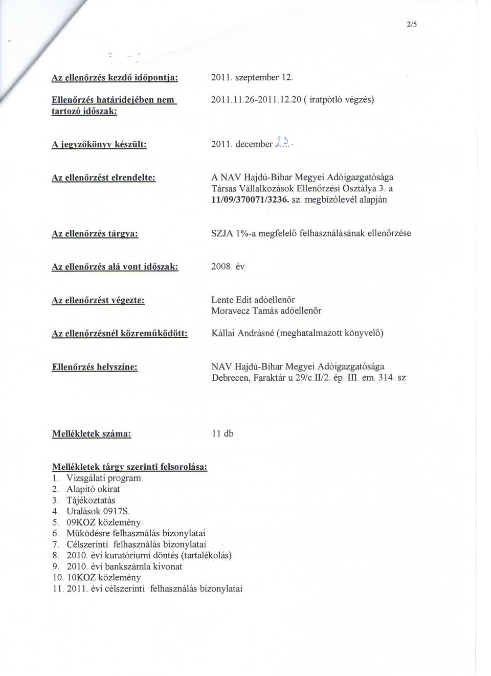 . A NAV Hajdu-Bihar Megyei Adoigazgatosaga Tarsas Vallalkozasok Ellenorzesi Osztalya 3. a 11/09/370071/3236. sz. megbizolevel alapjan SZJA 1%-a megfelelo felhasznalasanak ellenorzese 2008.