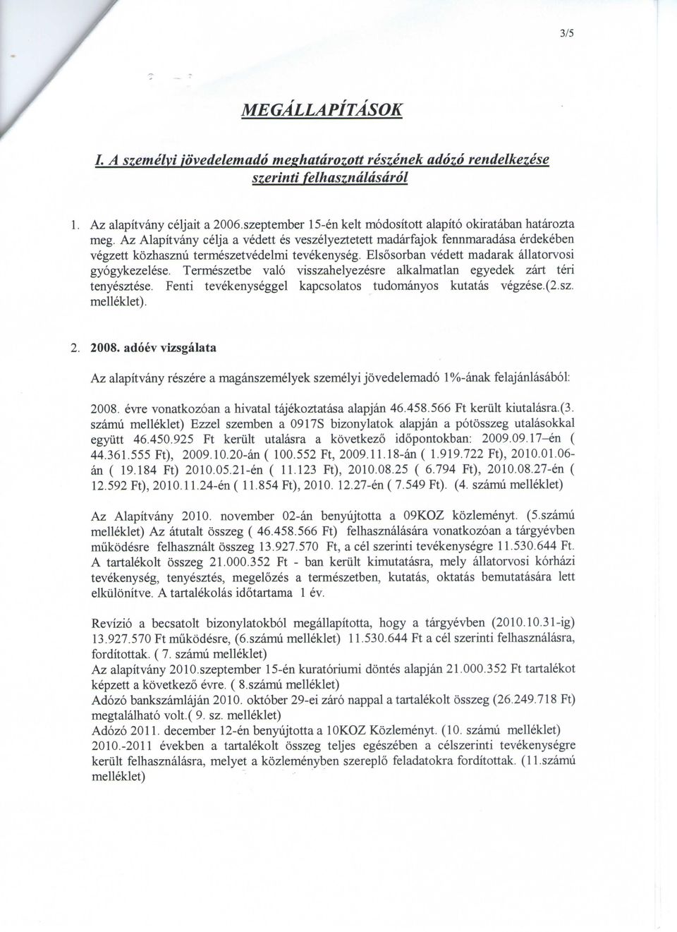 Elsosorban vedett madarak allatorvosi gyogykezelese. Termeszetbe valo visszahelyezesre alkalmatlan egyedek zart teri tenyesztese. Fenti tevekenyseggel kapcsolatos tudomanyos kutatas vegzese.(2.sz. melleklet).