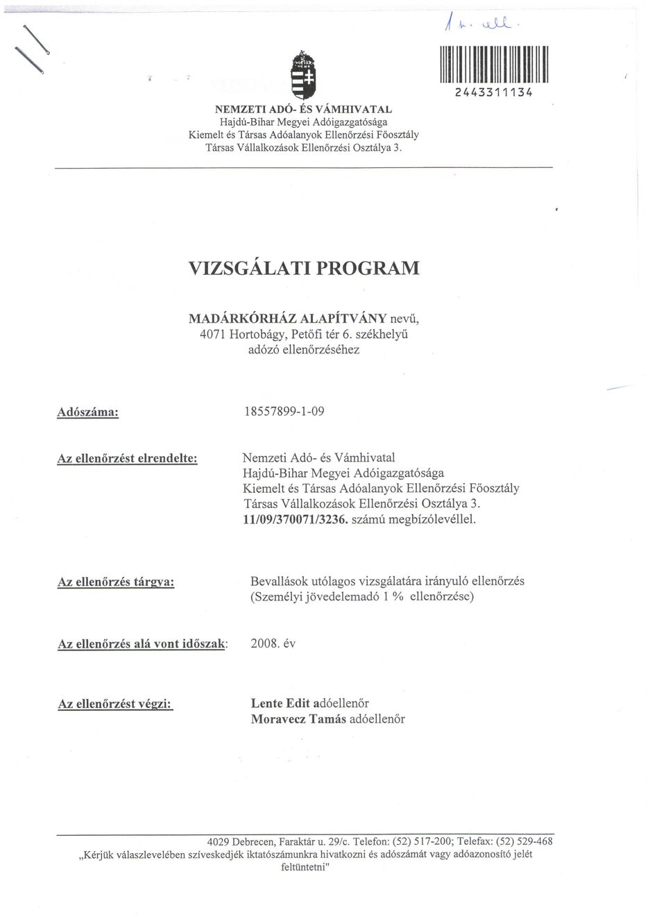 szekhelyii adozo ellenorzesehez Adoszama: 18557899-1-09 Az ellenorzest elrendelte: Nemzeti Ado- es Vamhivatal Hajdu-Bihar Megyei Adoigazgatosaga Kiemelt es Tarsas Adoalanyok Ellenorzesi Foosztaly