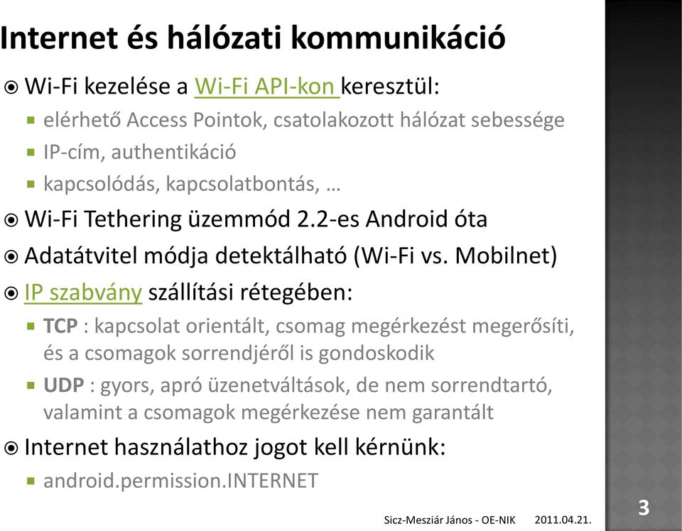 Mobilnet) IP szabvány szállítási rétegében: TCP : kapcsolat orientált, csomag megérkezést megerősíti, és a csomagok sorrendjéről is gondoskodik