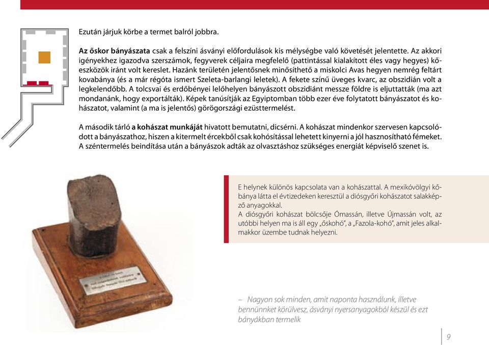 Hazánk területén jelentősnek minősíthető a miskolci Avas hegyen nemrég feltárt kovabánya (és a már régóta ismert Szeleta-barlangi leletek).