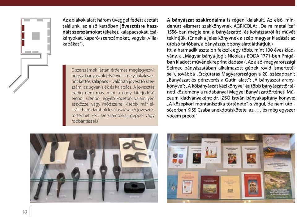 A jövesztés pedig nem más, mint a nagy kiterjedésű ércből, szénből, egyéb kőzetből valamilyen eszközzel vagy módszerrel kisebb, már elszállítható darabok leválasztása.
