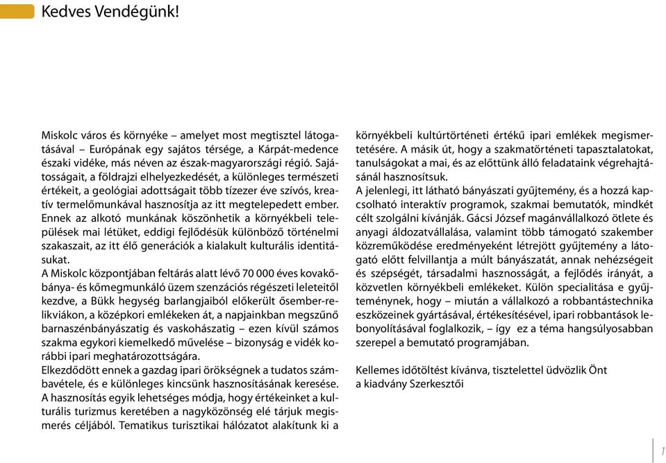 Ennek az alkotó munkának köszönhetik a környékbeli települések mai létüket, eddigi fejlődésük különböző történelmi szakaszait, az itt élő generációk a kialakult kulturális identitásukat.
