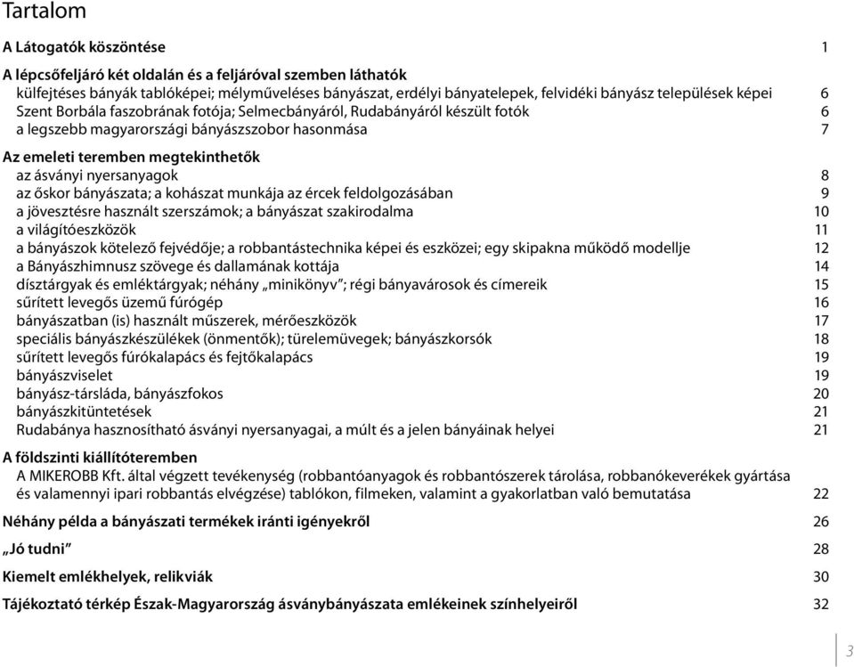 nyersanyagok 8 az őskor bányászata; a kohászat munkája az ércek feldolgozásában 9 a jövesztésre használt szerszámok; a bányászat szakirodalma 10 a világítóeszközök 11 a bányászok kötelező fejvédője;