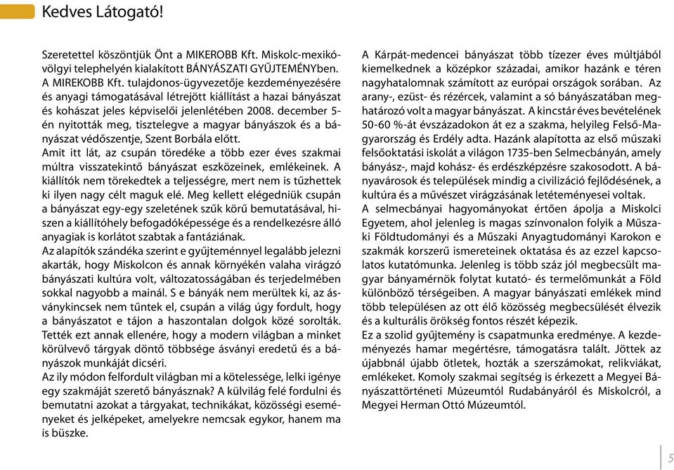 december 5- én nyitották meg, tisztelegve a magyar bányászok és a bányászat védőszentje, Szent Borbála előtt.