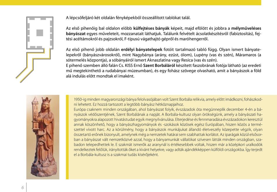 Találunk felvételt ácsolatkészítésről (fabiztosítás), fejtési acéltámokról és pajzsokról, F-típusú vágathajtó gépről és maróhengerről.