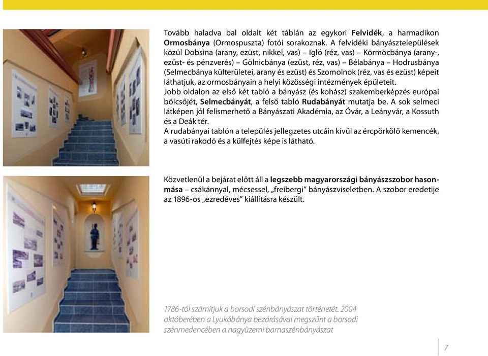 külterületei, arany és ezüst) és Szomolnok (réz, vas és ezüst) képeit láthatjuk, az ormosbányain a helyi közösségi intézmények épületeit.