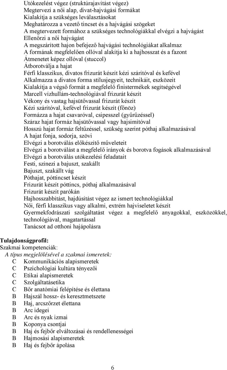 és a fazont Átmenetet képez ollóval (stuccol) Átborotválja a hajat Férfi klasszikus, divatos frizurát készít kézi szárítóval és kefével lkalmazza a divatos forma stílusjegyeit, technikáit, eszközeit