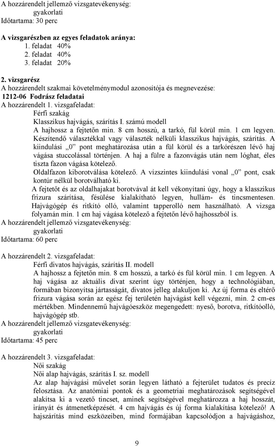 számú modell hajhossz a fejtetőn min. 8 cm hosszú, a tarkó, fül körül min. 1 cm legyen. Készítendő választékkal vagy választék nélküli klasszikus hajvágás, szárítás.