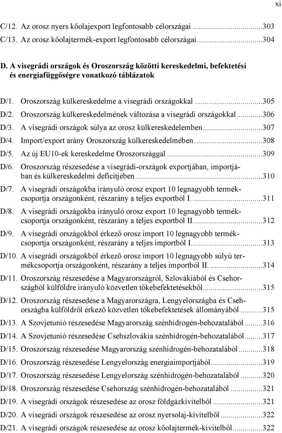 Oroszország külkereskedelmének változása a visegrádi országokkal...306 D/3. A visegrádi országok súlya az orosz külkereskedelemben...307 D/4. Import/export arány Oroszország külkereskedelmében.