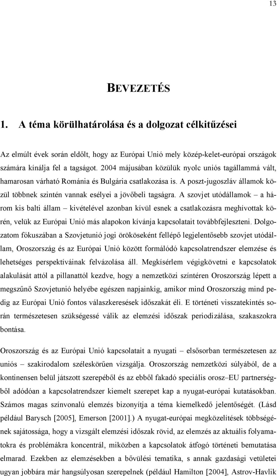 A szovjet utódállamok a három kis balti állam kivételével azonban kívül esnek a csatlakozásra meghívottak körén, velük az Európai Unió más alapokon kívánja kapcsolatait továbbfejleszteni.