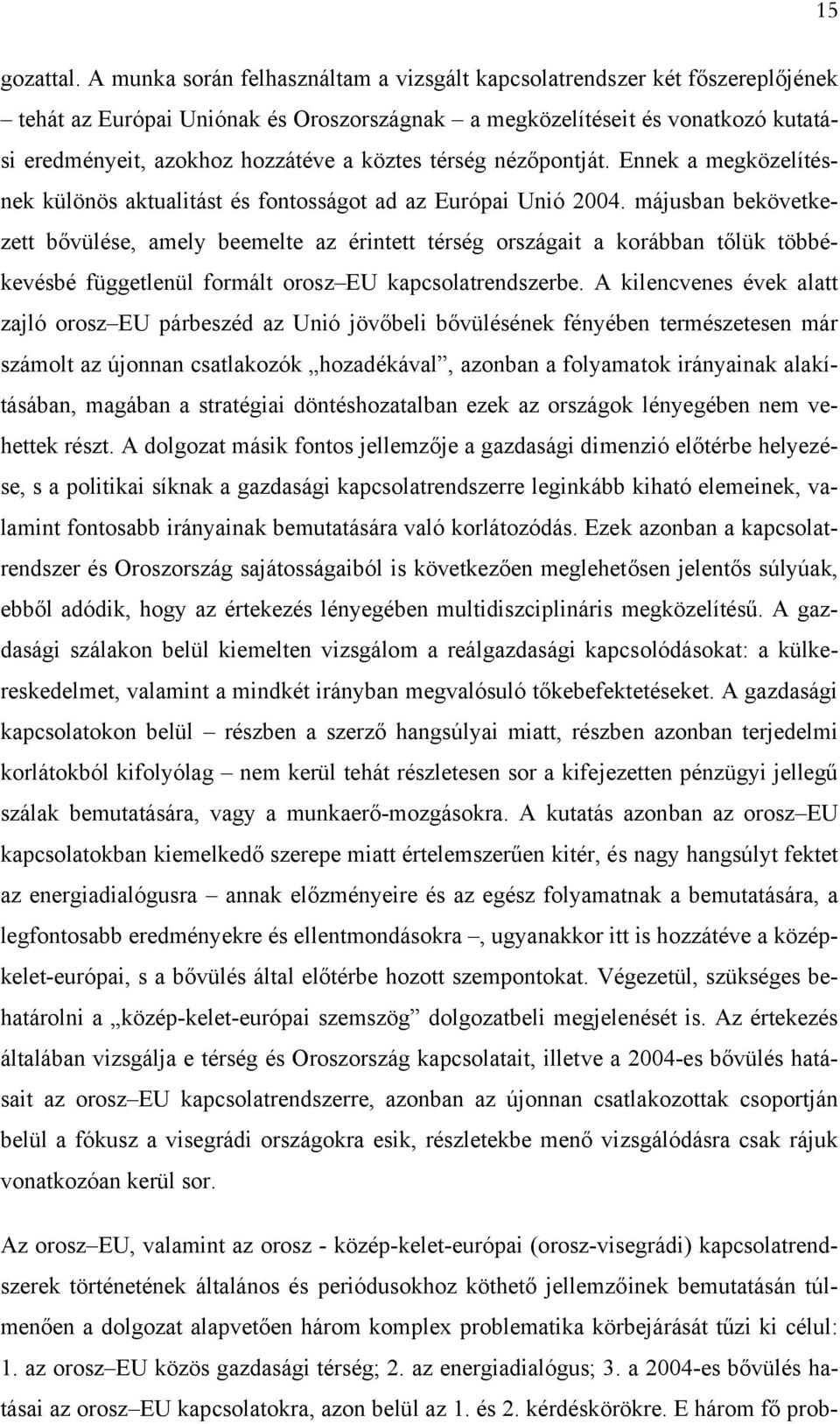 térség nézőpontját. Ennek a megközelítésnek különös aktualitást és fontosságot ad az Európai Unió 2004.