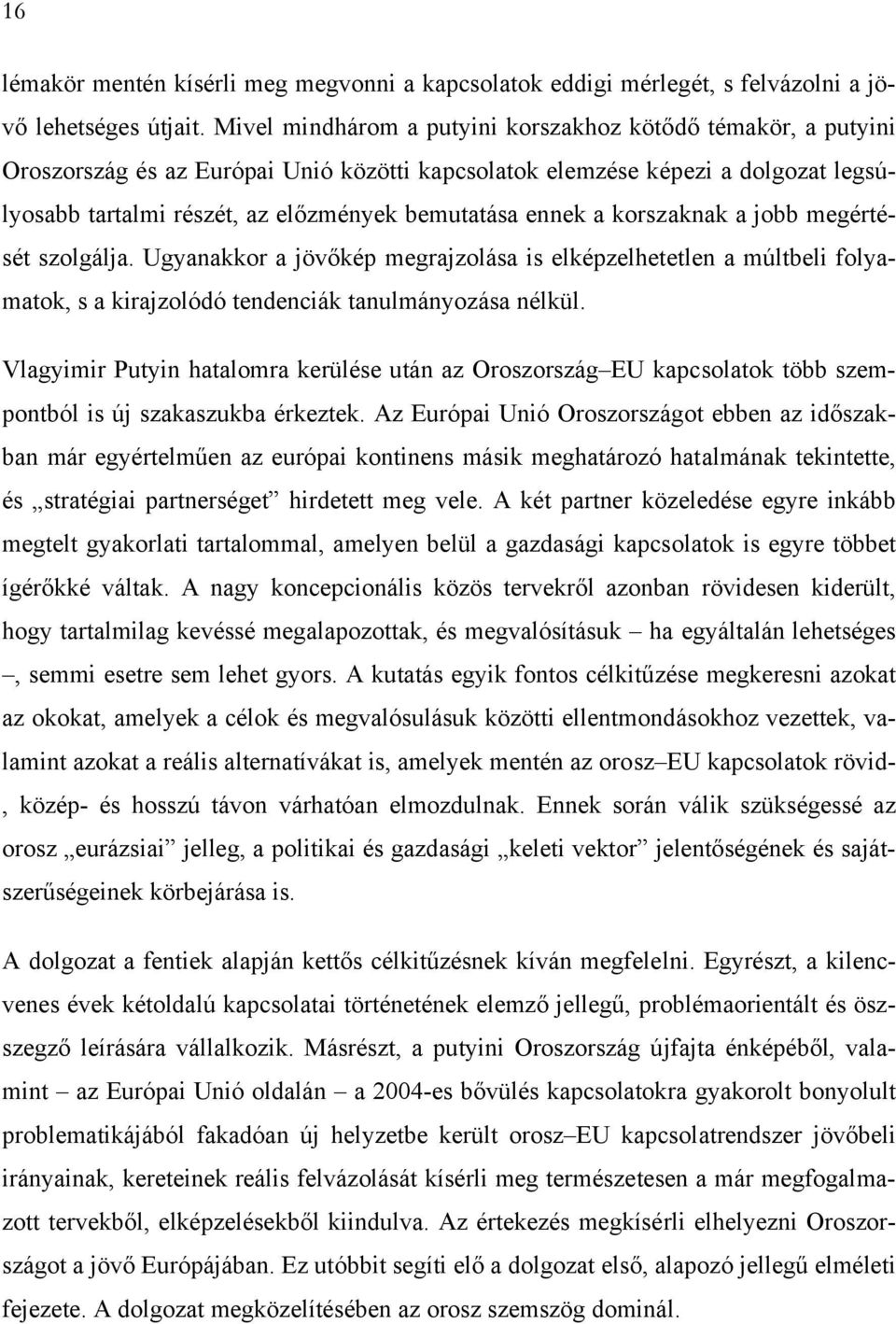 ennek a korszaknak a jobb megértését szolgálja. Ugyanakkor a jövőkép megrajzolása is elképzelhetetlen a múltbeli folyamatok, s a kirajzolódó tendenciák tanulmányozása nélkül.