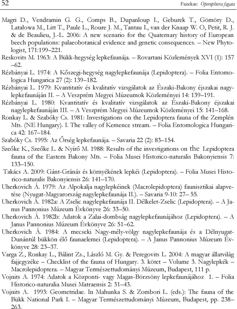 1963: A Bükk-hegység lepkefaunája. Rovartani Közlemények XVI (1): 157 62. Rézbányai L. 1974: A Kőszegi-hegység nagylepkefaunája (Lepidoptera). Folia Entomologica Hungarica 27 (2): 139 182.