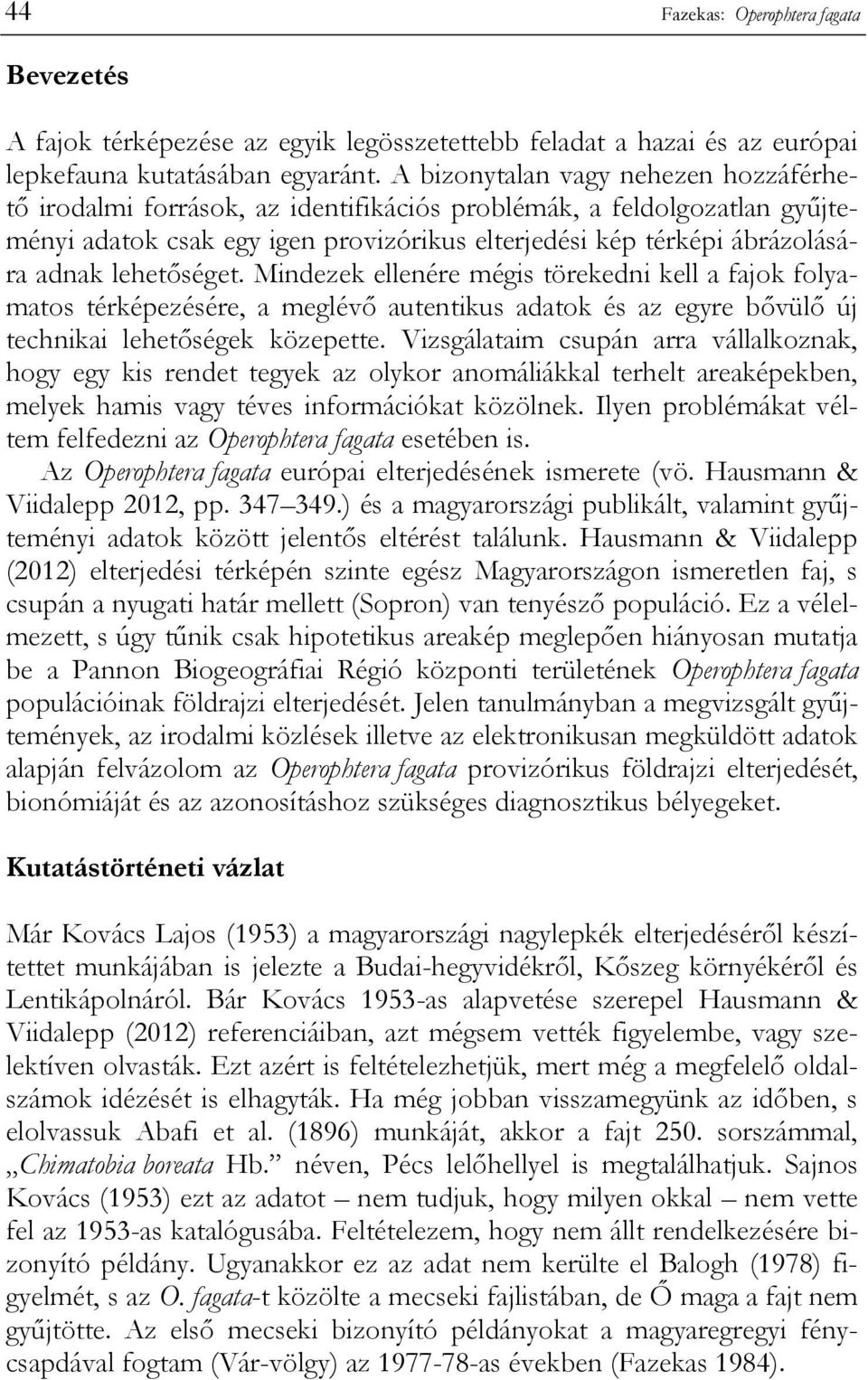lehetőséget. Mindezek ellenére mégis törekedni kell a fajok folyamatos térképezésére, a meglévő autentikus adatok és az egyre bővülő új technikai lehetőségek közepette.