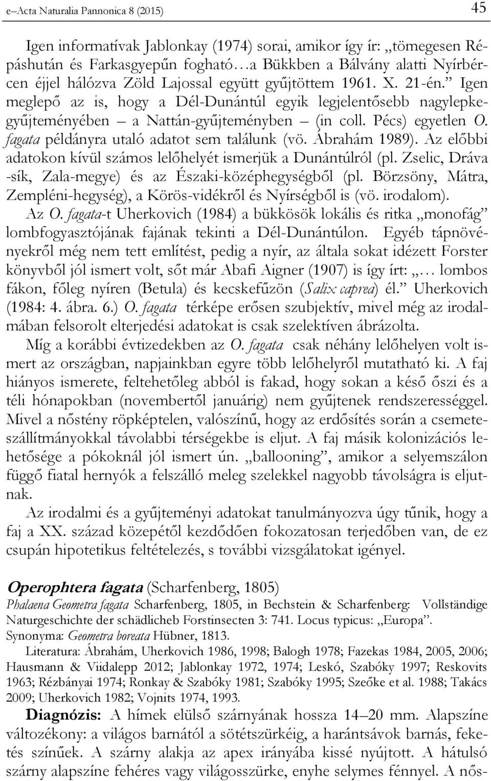 fagata példányra utaló adatot sem találunk (vö. Ábrahám 1989). Az előbbi adatokon kívül számos lelőhelyét ismerjük a Dunántúlról (pl. Zselic, Dráva -sík, Zala-megye) és az Északi-középhegységből (pl.