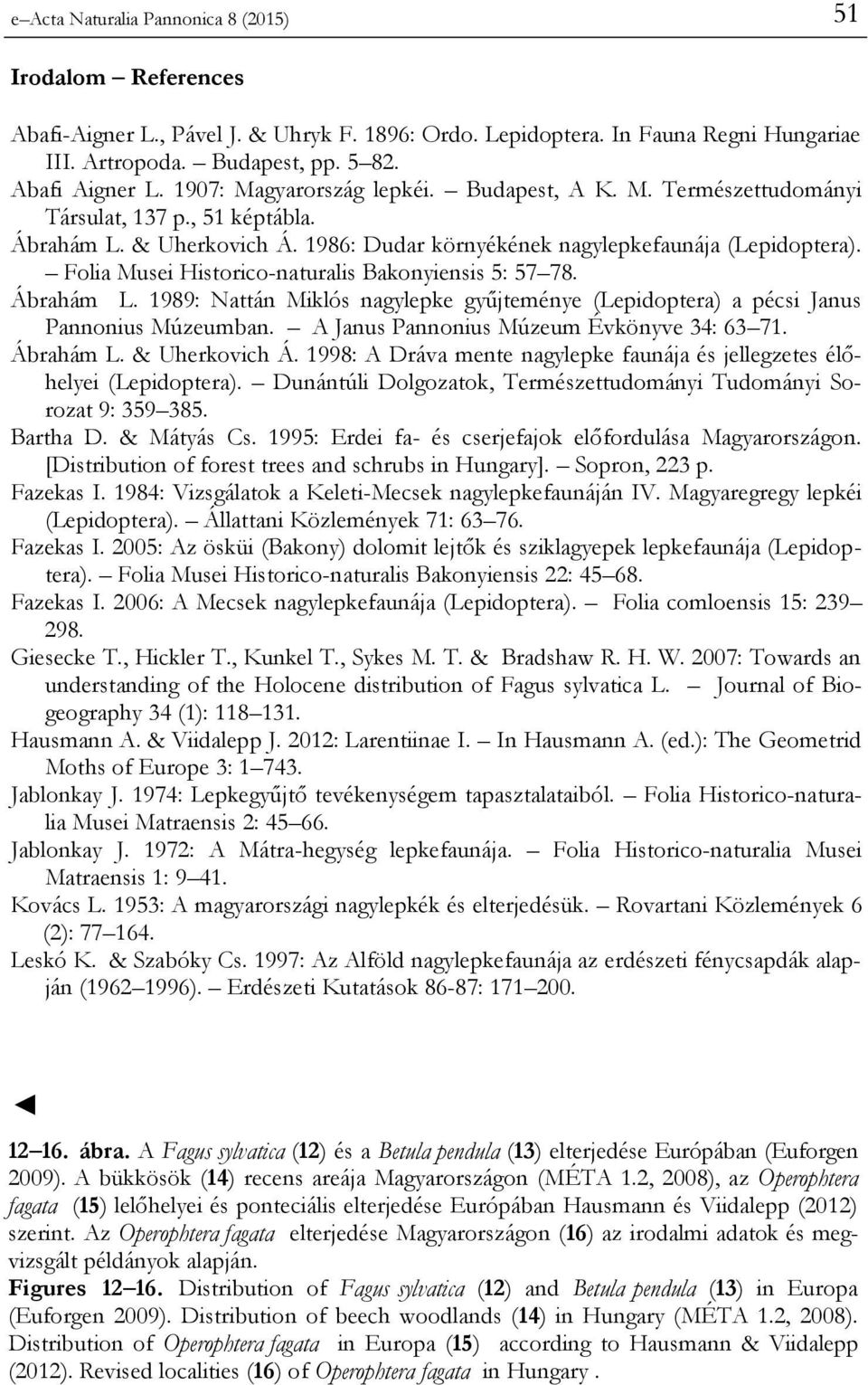 Folia Musei Historico-naturalis Bakonyiensis 5: 57 78. Ábrahám L. 1989: Nattán Miklós nagylepke gyűjteménye (Lepidoptera) a pécsi Janus Pannonius Múzeumban.