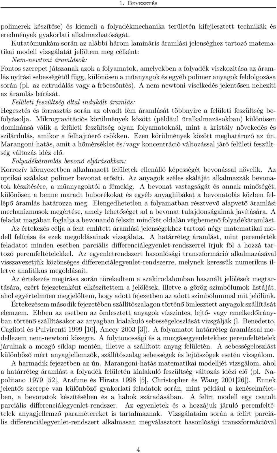amelyekben a folyadék viszkozitása az áramlás nyírási sebességétől függ, különösen a műanyagok és egyéb polimer anyagok feldolgozása során (pl. az extrudálás vagy a fröccsöntés).