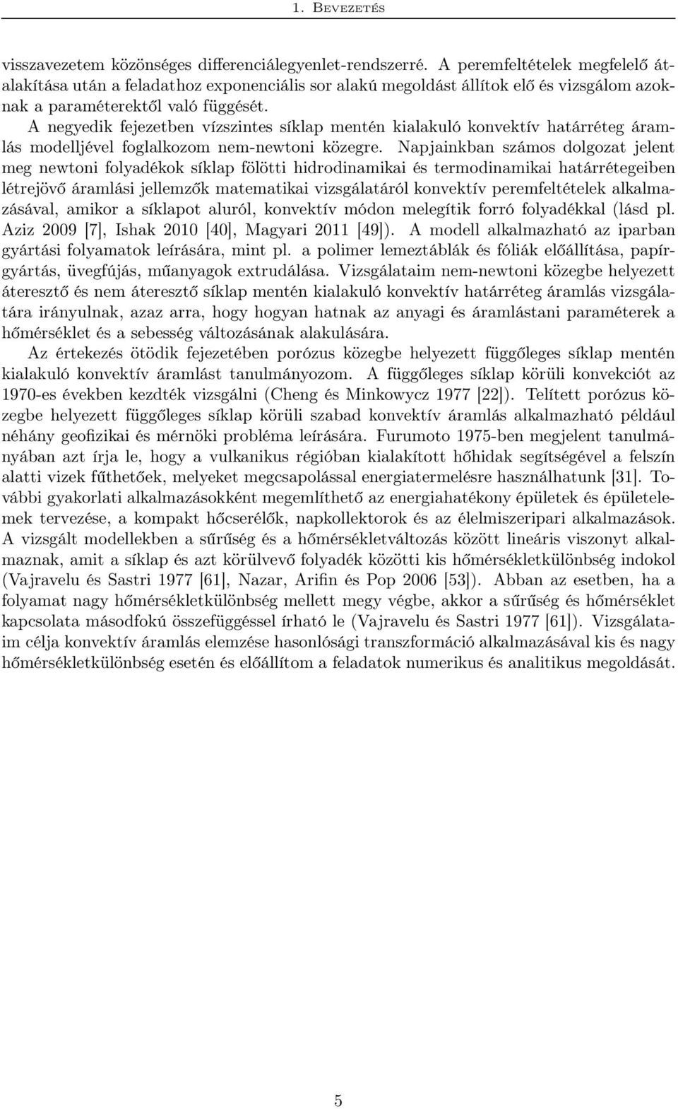 A negyedik fejezetben vízszintes síklap mentén kialakuló konvektív határréteg áramlás modelljével foglalkozom nem-newtoni közegre.