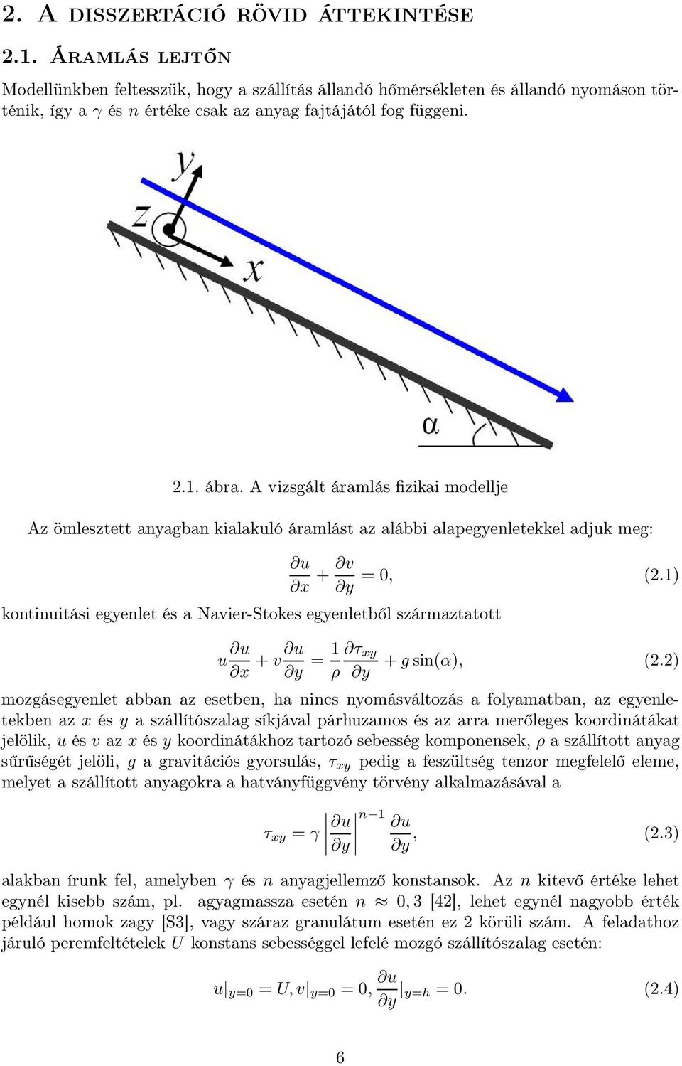 A vizsgált áramlás fizikai modellje Az ömlesztett anyagban kialakuló áramlást az alábbi alapegyenletekkel adjuk meg: u x + v =0, (2.