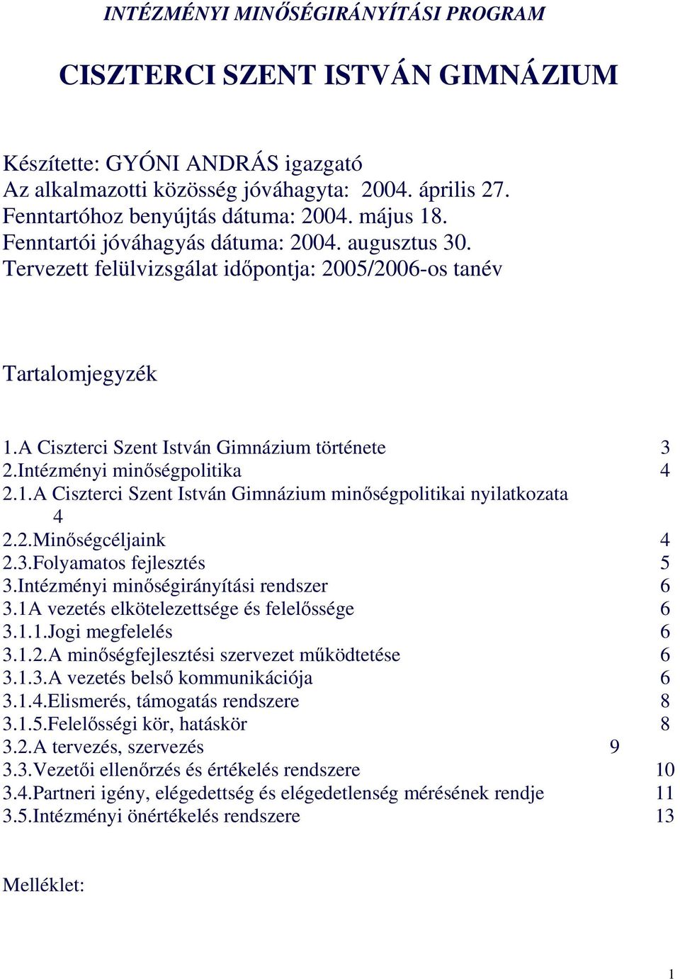 Intézményi minıségpolitika 4 2.1.A Ciszterci Szent István Gimnázium minıségpolitikai nyilatkozata 4 2.2.Minıségcéljaink 4 2.3.Folyamatos fejlesztés 5 3.Intézményi minıségirányítási rendszer 6 3.