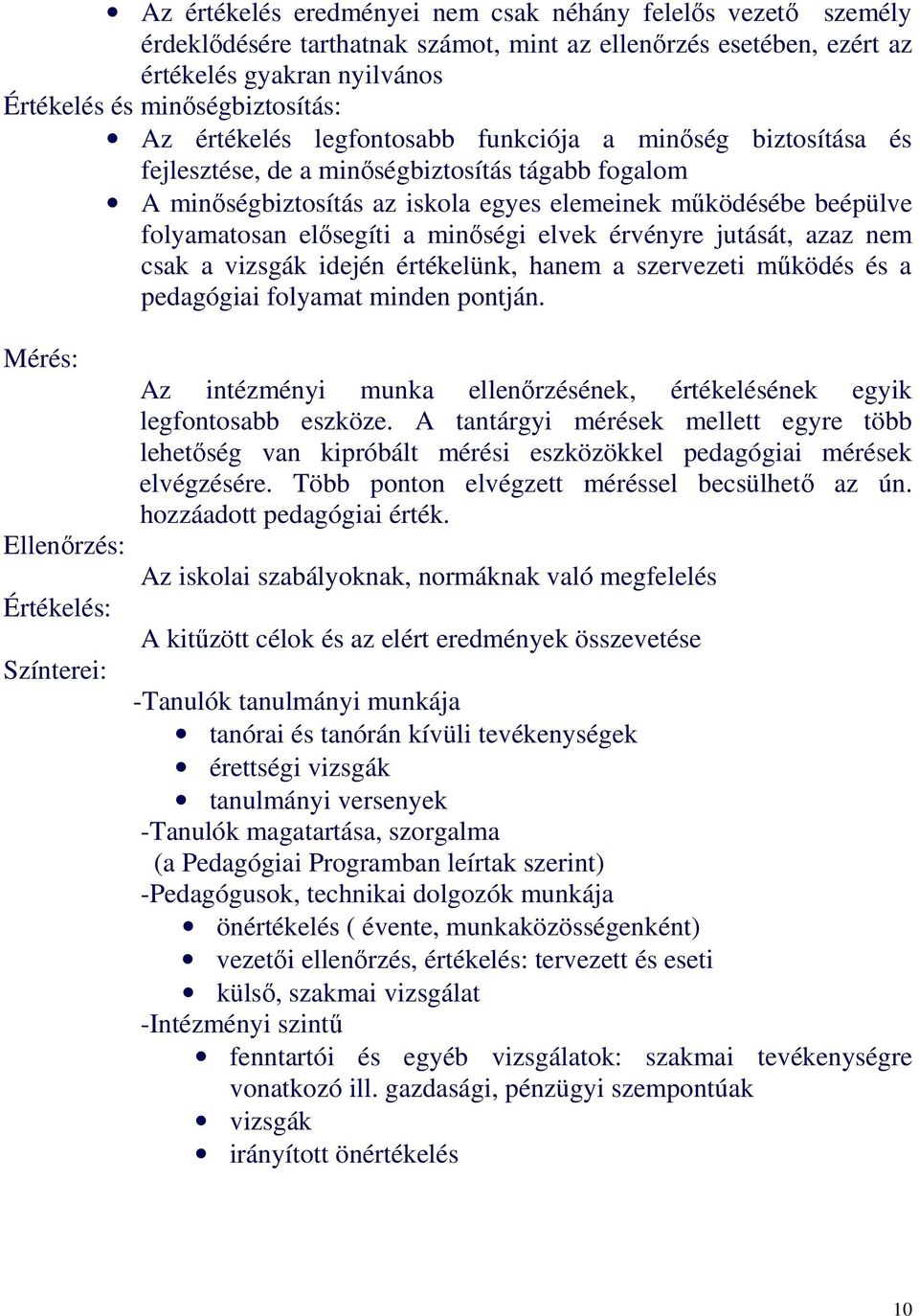 minıségi elvek érvényre jutását, azaz nem csak a vizsgák idején értékelünk, hanem a szervezeti mőködés és a pedagógiai folyamat minden pontján.