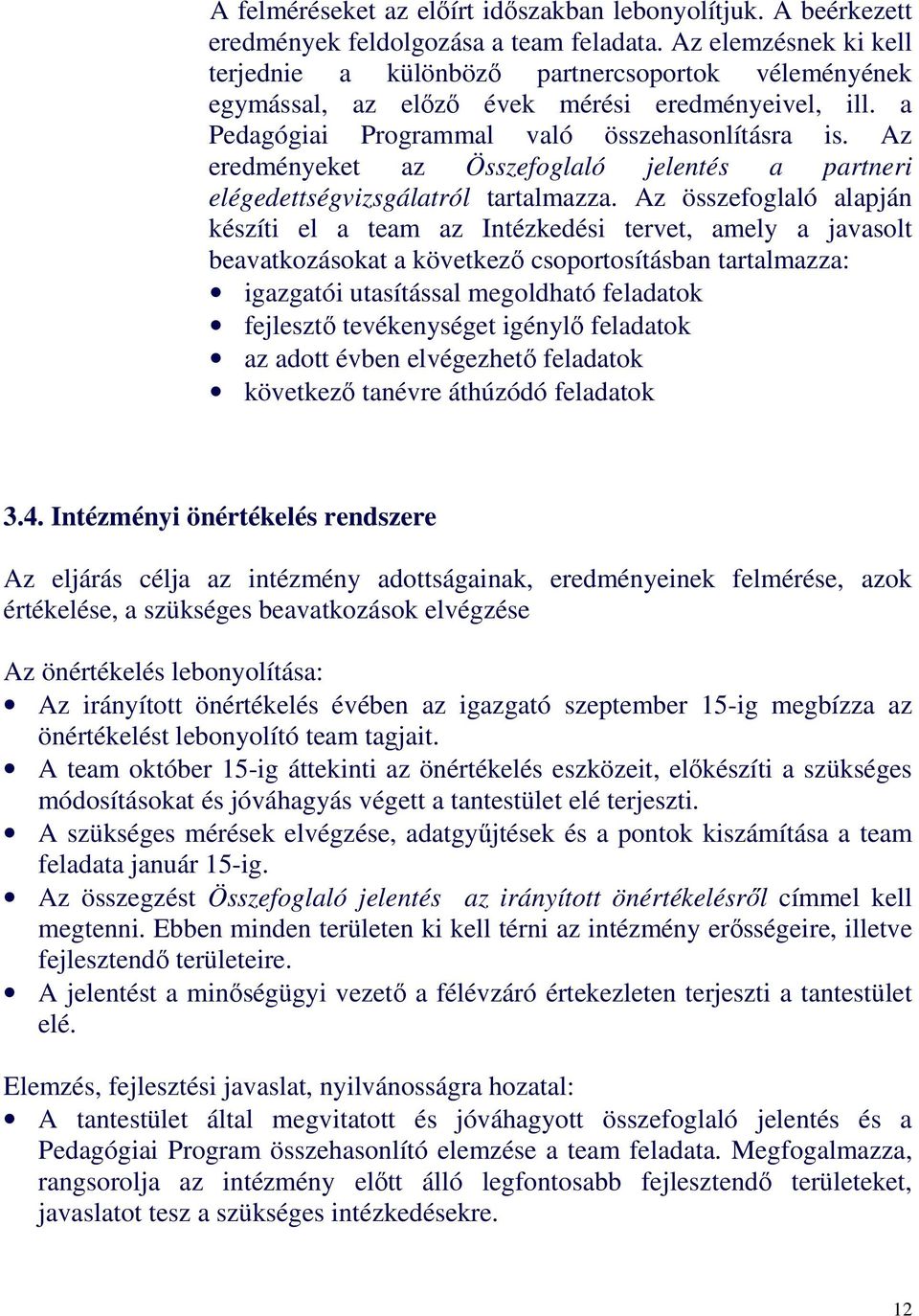 Az eredményeket az Összefoglaló jelentés a partneri elégedettségvizsgálatról tartalmazza.