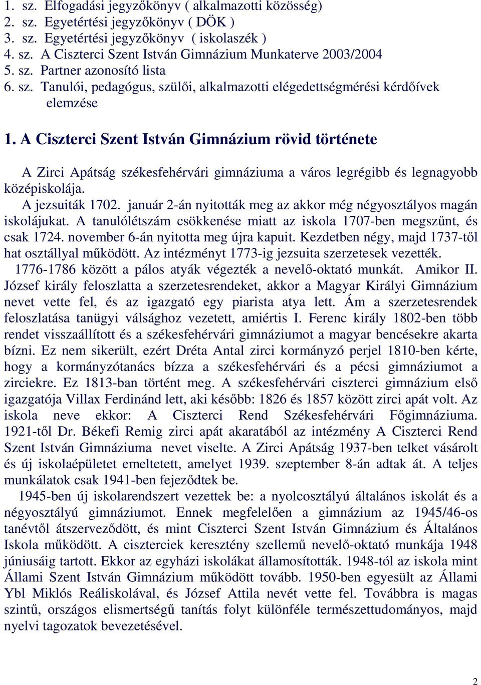 A Ciszterci Szent István Gimnázium rövid története A Zirci Apátság székesfehérvári gimnáziuma a város legrégibb és legnagyobb középiskolája. A jezsuiták 1702.