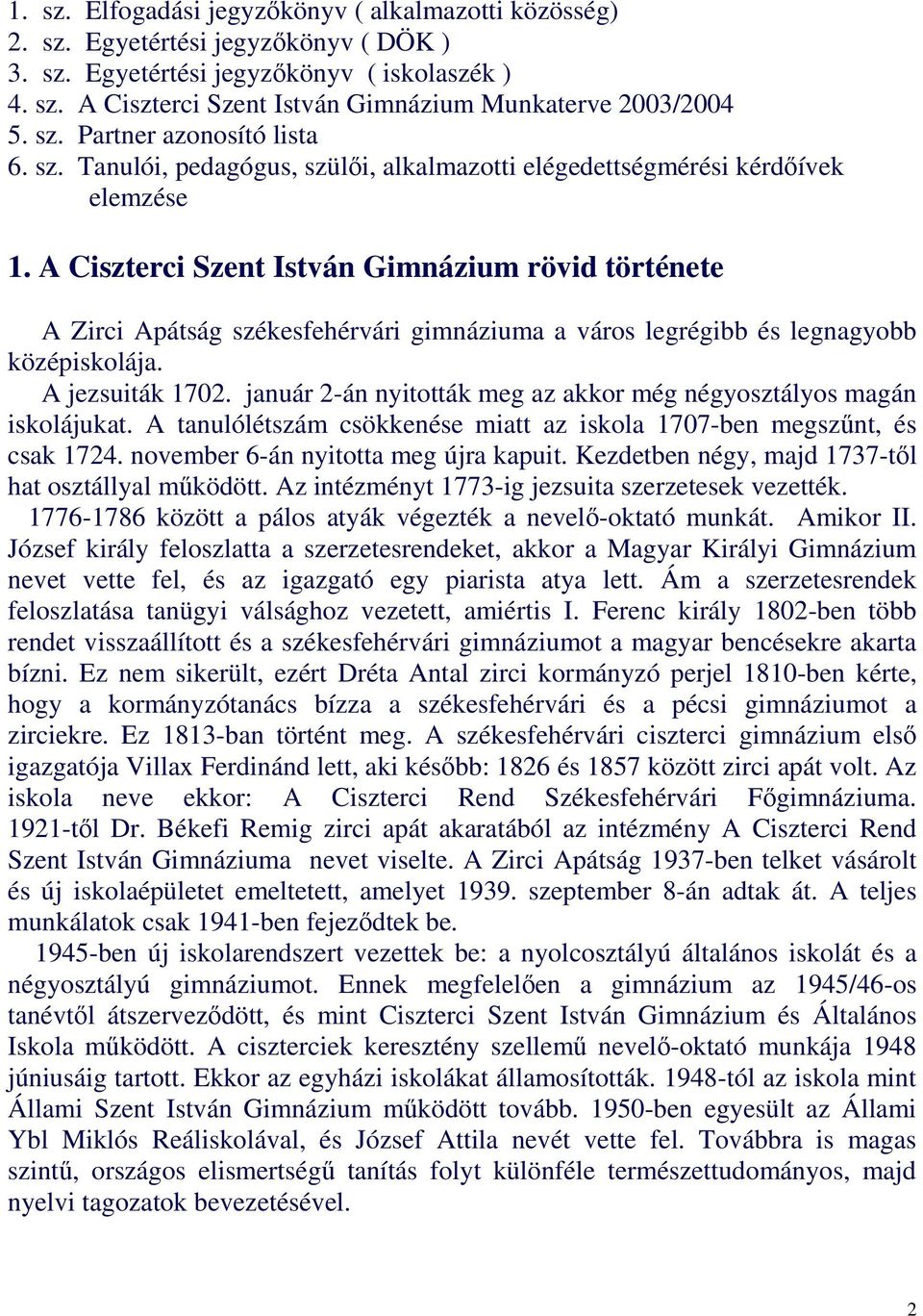 A Ciszterci Szent István Gimnázium rövid története A Zirci Apátság székesfehérvári gimnáziuma a város legrégibb és legnagyobb középiskolája. A jezsuiták 1702.