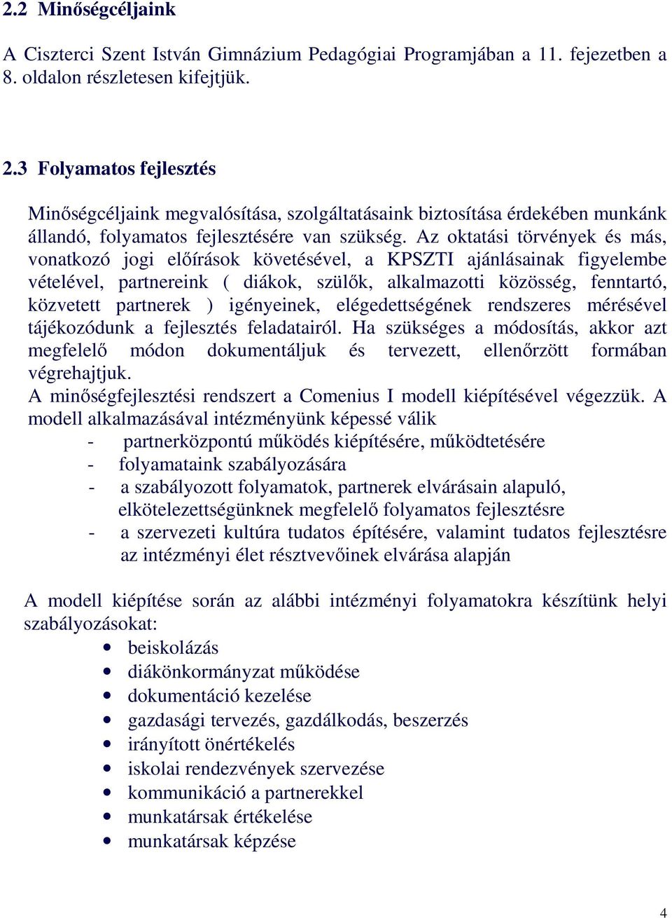 Az oktatási törvények és más, vonatkozó jogi elıírások követésével, a KPSZTI ajánlásainak figyelembe vételével, partnereink ( diákok, szülık, alkalmazotti közösség, fenntartó, közvetett partnerek )