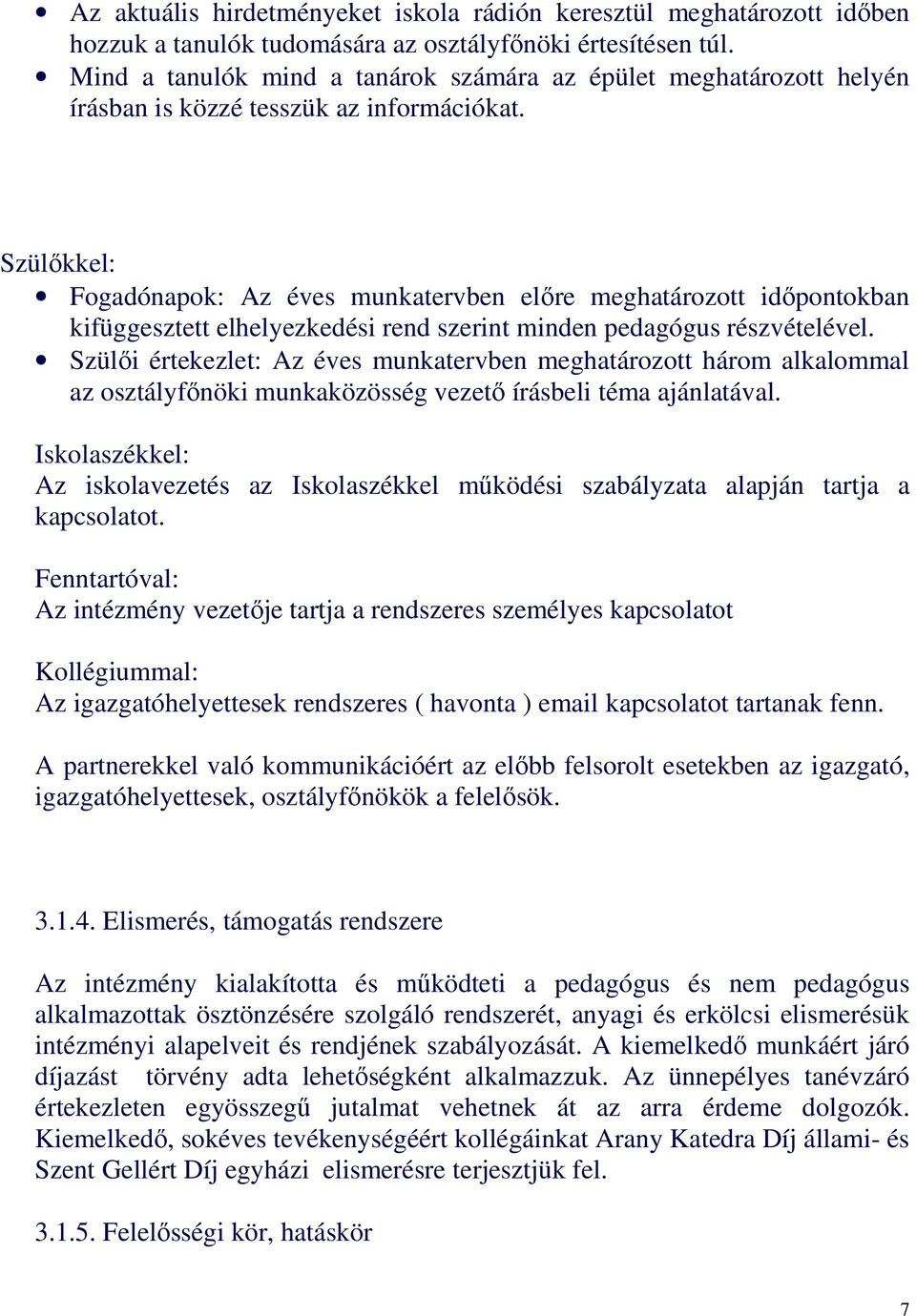 Szülıkkel: Fogadónapok: Az éves munkatervben elıre meghatározott idıpontokban kifüggesztett elhelyezkedési rend szerint minden pedagógus részvételével.