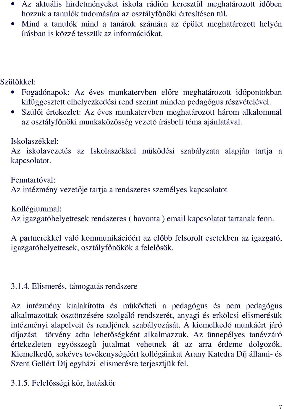 Szülıkkel: Fogadónapok: Az éves munkatervben elıre meghatározott idıpontokban kifüggesztett elhelyezkedési rend szerint minden pedagógus részvételével.