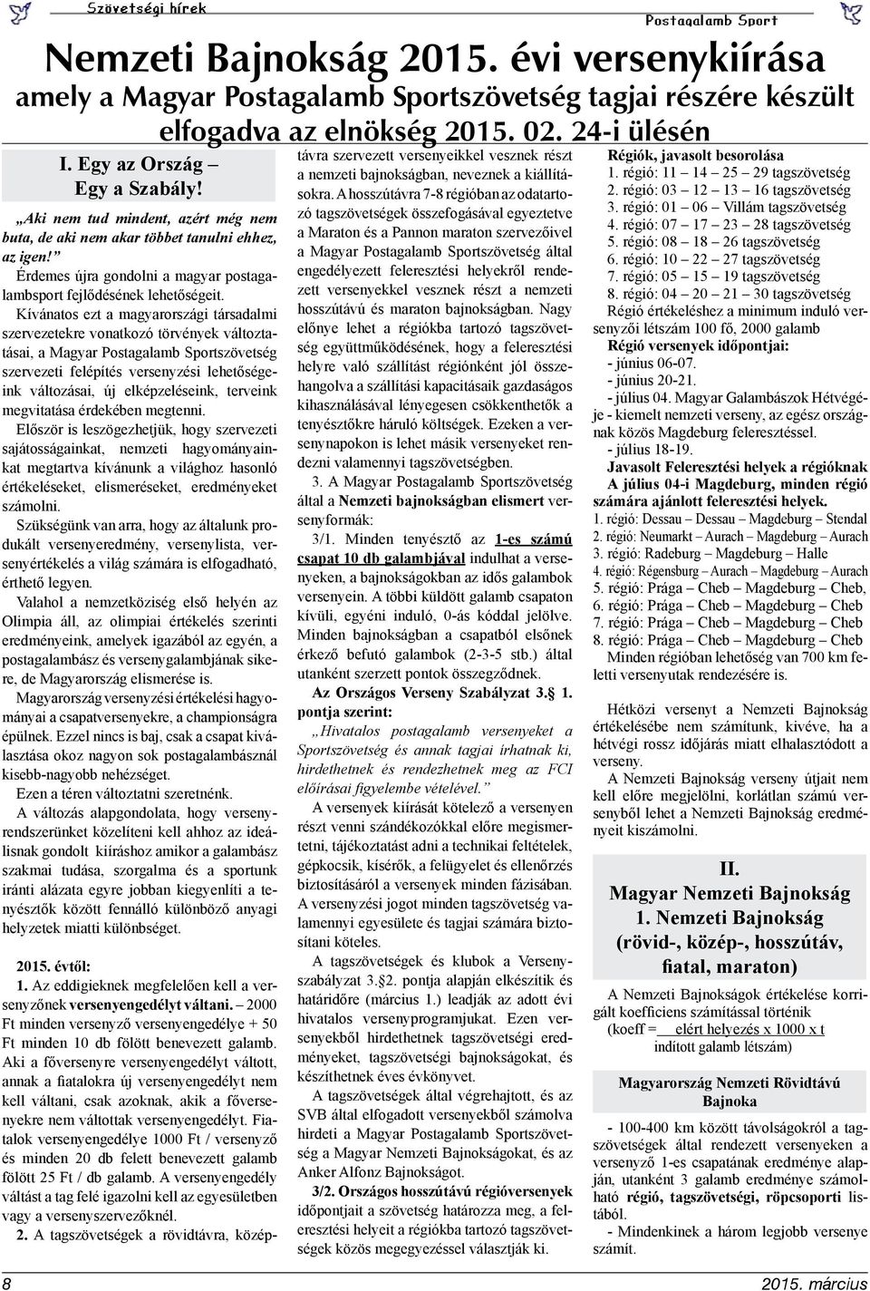 Kívánatos ezt a magyarországi társadalmi szervezetekre vonatkozó törvények változtatásai, a Magyar Postagalamb Sportszövetség szervezeti felépítés versenyzési lehetőségeink változásai, új