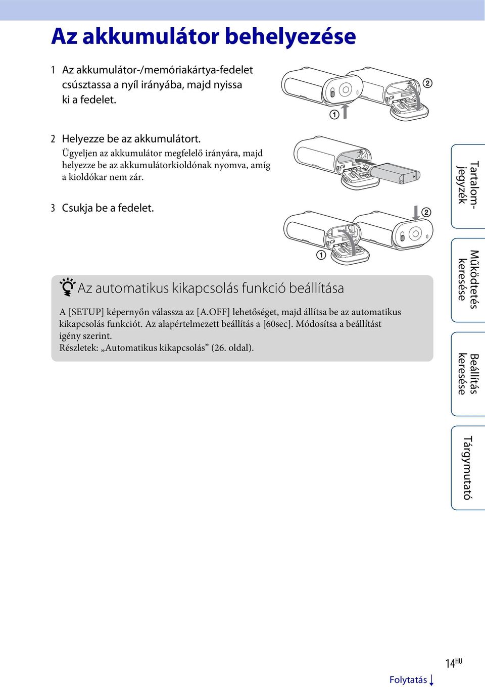 Ügyeljen az akkumulátor megfelelő irányára, majd helyezze be az akkumulátorkioldónak nyomva, amíg a kioldókar nem zár. 3 Csukja be a fedelet.