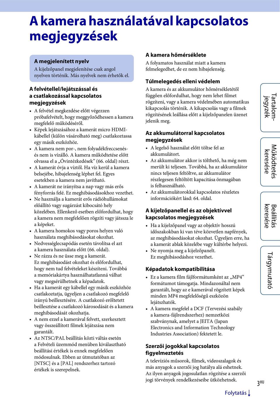 Képek lejátszásához a kamerát micro HDMIkábellel (külön vásárolható meg) csatlakoztassa egy másik eszközhöz. A kamera nem por-, nem folyadékfreccsenésés nem is vízálló.