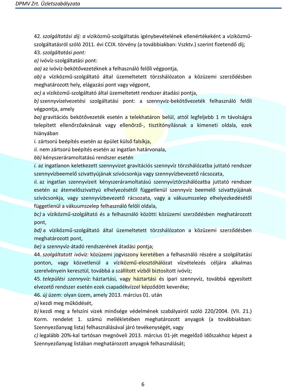 meghatározott hely, elágazási pont vagy végpont, ac) a víziközmű-szolgáltató által üzemeltetett rendszer átadási pontja, b) szennyvízelvezetési szolgáltatási pont: a szennyvíz-bekötővezeték