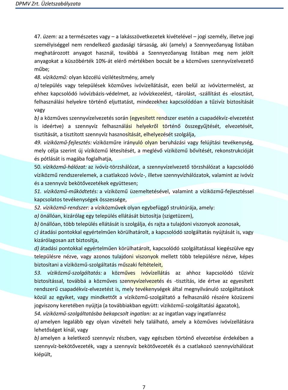 víziközmű: olyan közcélú vízilétesítmény, amely a) település vagy települések közműves ivóvízellátását, ezen belül az ivóvíztermelést, az ehhez kapcsolódó ivóvízbázis-védelmet, az ivóvízkezelést,