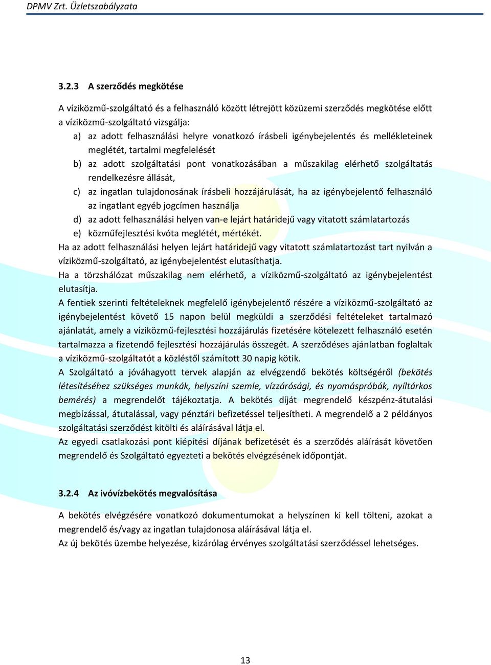 tulajdonosának írásbeli hozzájárulását, ha az igénybejelentő felhasználó az ingatlant egyéb jogcímen használja d) az adott felhasználási helyen van-e lejárt határidejű vagy vitatott számlatartozás e)