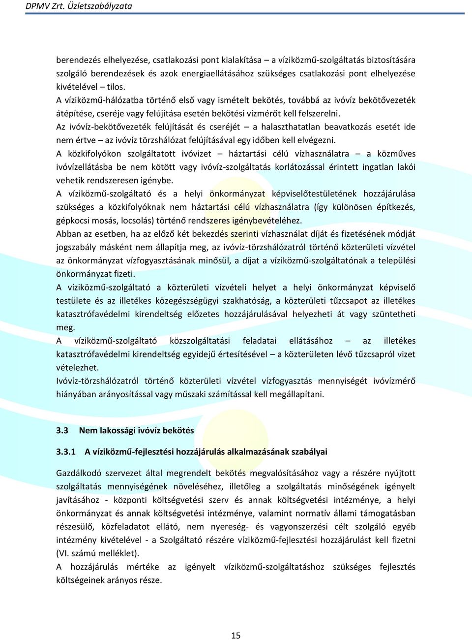 Az ivóvíz-bekötővezeték felújítását és cseréjét a halaszthatatlan beavatkozás esetét ide nem értve az ivóvíz törzshálózat felújításával egy időben kell elvégezni.