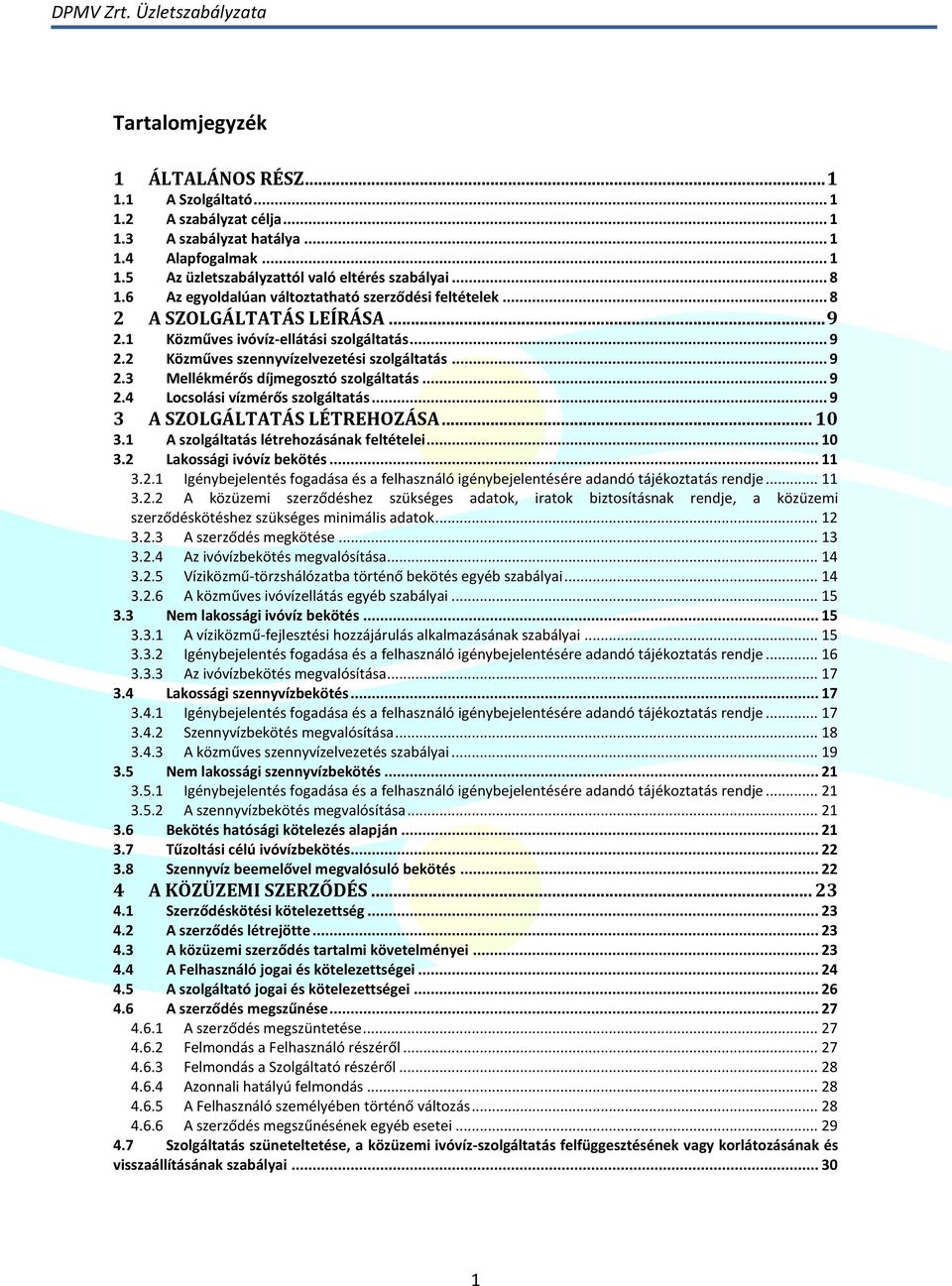 .. 9 2.4 Locsolási vízmérős szolgáltatás... 9 3 A SZOLGÁLTATÁS LÉTREHOZÁSA... 10 3.1 A szolgáltatás létrehozásának feltételei... 10 3.2 Lakossági ivóvíz bekötés... 11 3.2.1 Igénybejelentés fogadása és a felhasználó igénybejelentésére adandó tájékoztatás rendje.