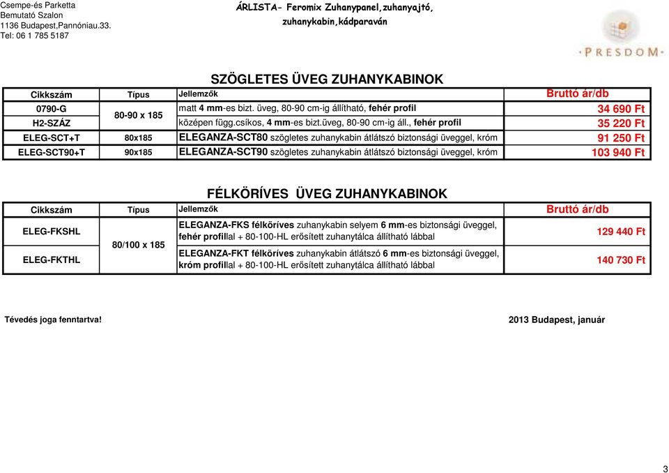 , fehér profil 35 220 Ft ELEG-SCT+T 80x185 ELEGANZA-SCT80 szögletes zuhanykabin átlátszó biztonsági üveggel, króm 91 250 Ft ELEG-SCT90+T 90x185 ELEGANZA-SCT90 szögletes