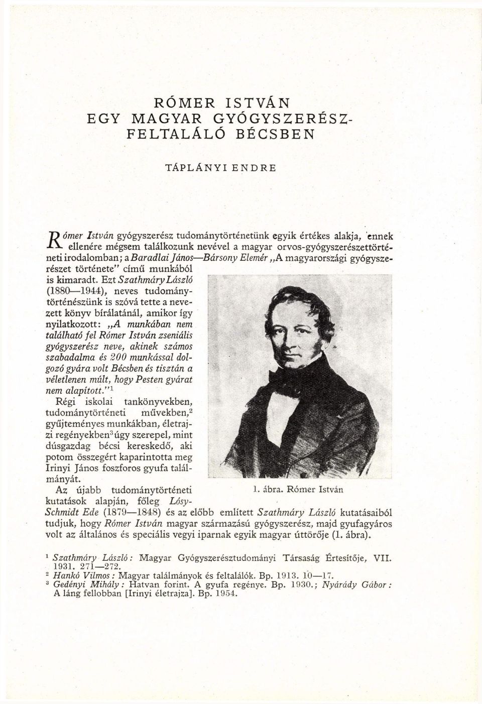 Ezt Szathmáry László (1880 1944), neves tudománytörténészünk is szóvá tette a nevezett könyv bírálatánál, amikor így nyilatkozott: A munkában nem található fel Rómer István zseniális gyógyszerész